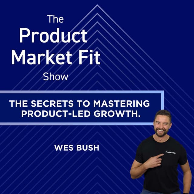 Product-Led Growth Secrets: Wes Bush on PLG That Works