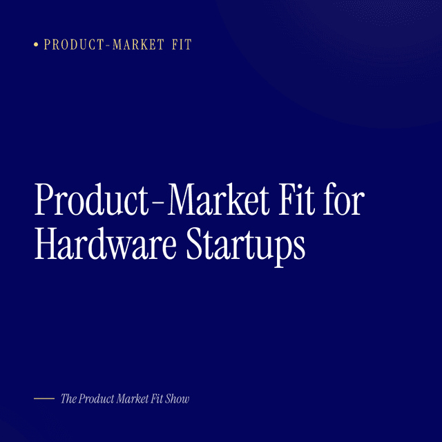 Product-Market Fit for Hardware Startups