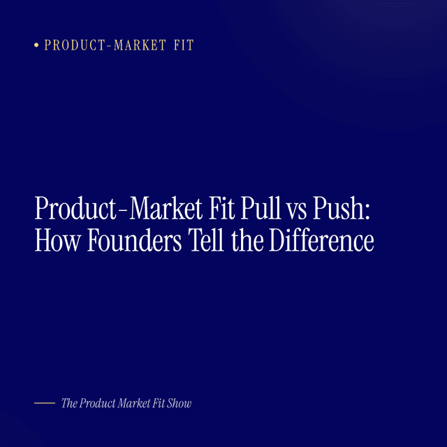 Product-Market Fit Pull vs Push: How Founders Tell the Difference
