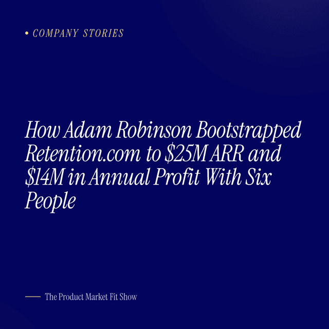 How Adam Robinson Bootstrapped Retention.com to $25M ARR and $14M in Annual Profit With Six People