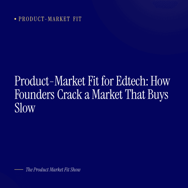 Product-Market Fit for Edtech: How Founders Crack a Market That Buys Slow