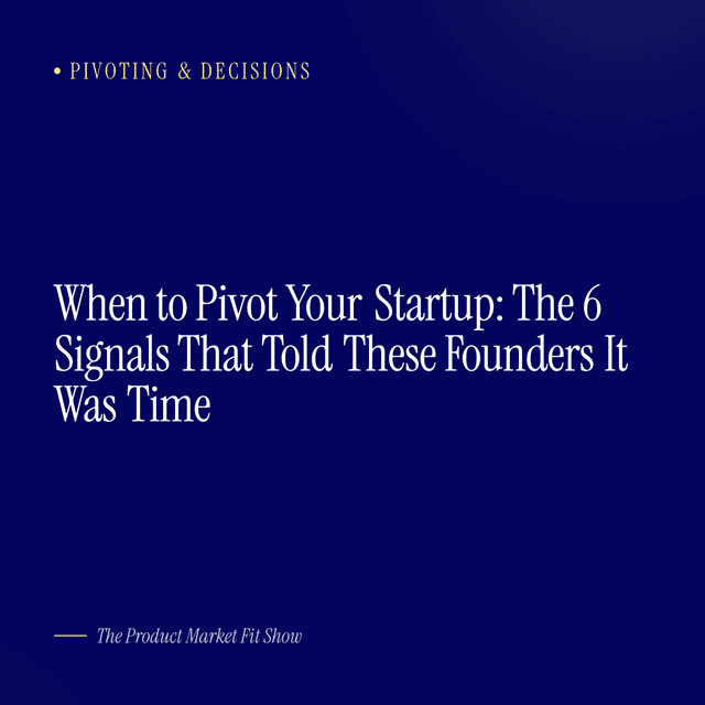 When to Pivot Your Startup: The 6 Signals That Told These Founders It Was Time