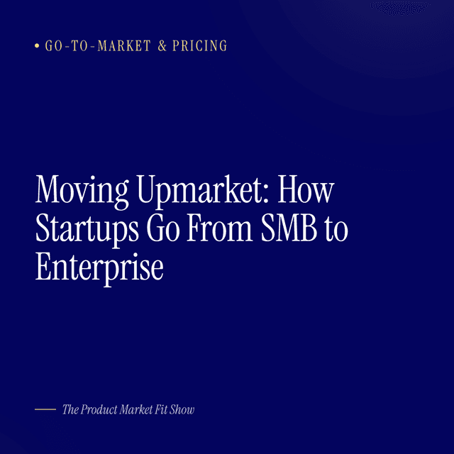 Moving Upmarket: How Startups Go From SMB to Enterprise