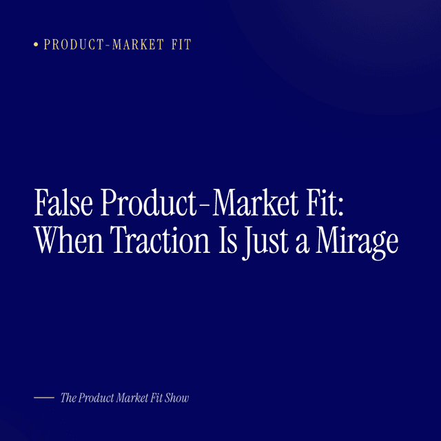 False Product-Market Fit: When Traction Is Just a Mirage