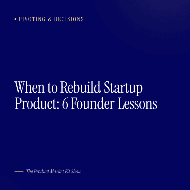 When to Rebuild Startup Product: 6 Founder Lessons