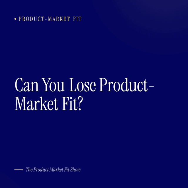 Can You Lose Product-Market Fit?