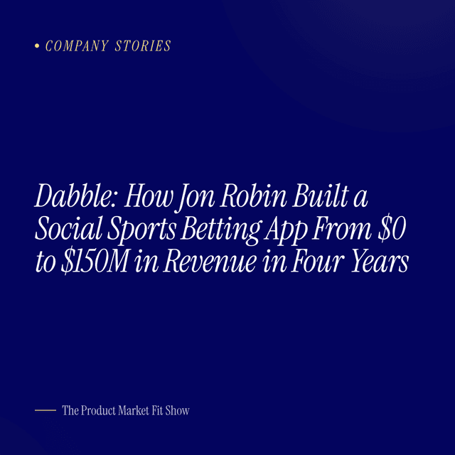 Dabble: How Jon Robin Built a Social Sports Betting App From $0 to $150M in Revenue in Four Years