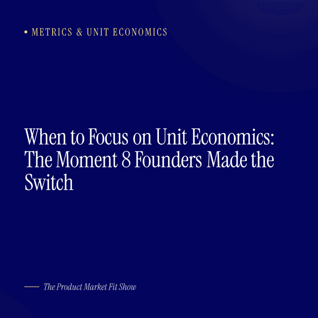 When to Focus on Unit Economics: The Moment 8 Founders Made the Switch
