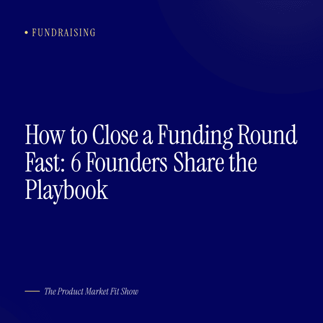 How to Close a Funding Round Fast: 6 Founders Share the Playbook